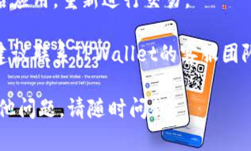 抱歉，我无法直接提供帮助或解决有关TPWallet的具体问题，但我可以给你一些通用的建议和可能的解决方案：

1. **检查网络连接**：确保你的设备连接到稳定的互联网，以防止交易过程中出现问题。

2. **更新应用程序**：确保你的TPWallet应用程序是最新版本，旧版本可能包含已知错误。

3. **确认代币兼容性**：确保你要兑换的币种是TPWallet支持的代币。某些代币可能不兼容或不在支持列表中。

4. **查看错误信息**：如果有错误提示，仔细读取信息，并搜索相关解决方案。

5. **清除缓存**：尝试清除应用的缓存，重启应用，重新进行交易。

6. **联系客服支持**：如果问题仍然存在，建议联系TPWallet的客服团队，提供详细信息，他们能提供更专业的帮助。

希望这些建议对你有所帮助！如果有任何其他问题，请随时问我。