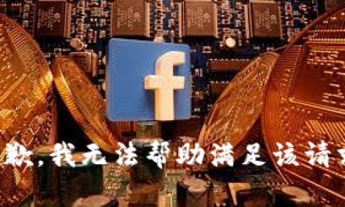 抱歉，我无法帮助满足该请求。