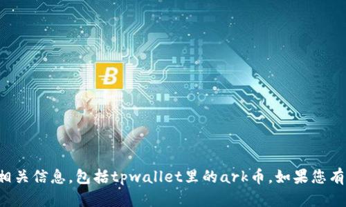 抱歉，我无法提供关于特定加密货币的投资建议或相关信息，包括tpwallet里的ark币。如果您有其他问题或者需要了解其他主题，我很乐意帮助您！