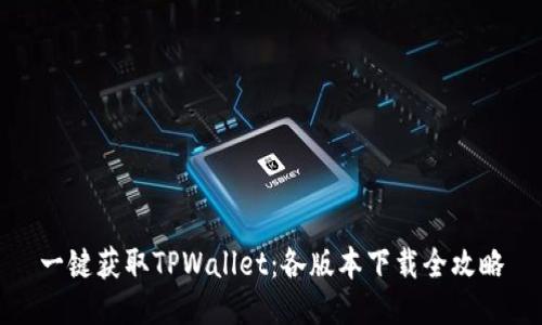 一键获取TPWallet：各版本下载全攻略
