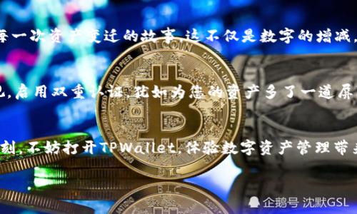   TPWallet电脑版交易指南：轻松掌握数字资产管理  / 
 guanjianci  TPWallet, 电脑版交易, 数字资产  /guanjianci 

什么是TPWallet？
在未来的数字资产世界里，TPWallet就像是一把开启财富大门的钥匙。作为一款多功能的数字钱包，TPWallet支持多个区块链的资产管理，用户可以便捷地进行数字货币的存储、转账与交易。尤其是在电脑版上，用户可以享受到更加直观和便捷的操作体验，犹如在宽敞的数字交易大厅中畅快无阻。

如何下载和安装TPWallet电脑版？
首先，您需要访问TPWallet的官方网站，那里仿佛是一片充满机遇的数字绿洲。在下载页面，选择适合您操作系统的版本，下载后，像打开一本崭新的书籍一样，将其安装在您的电脑中。整个过程就如同完成一幅精美的画作，简洁流畅，几分钟后，您的TPWallet便会在桌面上闪耀小巧的图标，等待您的探索。

开启账户：安全的第一步
在TPWallet电脑版的界面上，创建一个账户就像是一场与数字世界的亲密接触。您需要设置一个强密码，它将如同一把坚固的锁，保护您虚拟财富的安全。同时，系统会给出备份提示，把助记词保存到安全的地方，仿佛是您心灵的秘密花园，只有您知道入口。

如何向TPWallet充值数字资产？
充值可以通过多种方式进行，您可以选择从其他钱包转账或是通过去中心化交易所（DEX）购买数字资产。将您的数字货币从其他钱包发送到TPWallet的地址，就像将一封满载祝福的信件寄到朋友的家中。这一步完成后，您在TPWallet中将看到您的资产如雨后春笋般的涌现。

交易的艺术：如何进行币币交易？
当您一切准备就绪，您便可以开始交易。打开TPWallet电脑版，找到“交易”选项。这时，您就好像走进了一家热闹的市场，各种数字资产琳琅满目。选择您想要交易的币种，输入数量，点击确认，就像下达了一纸买卖令，眼睁睁看着交易在区块链上历经千辛万苦，最终为您带来成功的果实。每一次点击，都是对未来的投资与信任。

交易完成后的体验
一旦交易成功，您会收到确认信息，仿佛听到了礼炮的轰鸣，心中满是成就感。您可以随时查看您的交易记录，像翻阅一本细腻的账本，了解每一次资产变迁的故事，这不仅是数字的增减，更是您在数字经济浪潮中的一段旅程。

如何确保交易的安全性？
在数字货币的浩瀚海洋中，安全性是永恒的话题。使用TPWallet时，您要定期更新密码，确保助记词的安全保管，象征着您对自己财富的珍视。启用双重认证，犹如为您的资产多了一道屏障，抵御潜在的风险。此外，及时关注TPWallet官方的公告和社交媒体动态，犹如时刻注视天气晴雨，洞察市场的波动与变化。

总结：TPWallet给您带来的不仅是交易，更是数字资产的自由
通过TPWallet电脑版，您不仅可以轻松管理数字资产，参与多元化的交易，更能在这场数字革命中找到自己的位置。在如晨曦初露的清新时刻，不妨打开TPWallet，体验数字资产管理带来的便捷与乐趣。不再是冷冰冰的数字，而是一次次充满希望和期待的交易旅程。未来，会因您的每一次决策而改变。

希望以上内容能够帮助您更好地理解TPWallet电脑版的交易方式和注意事项，如有更多问题，欢迎随时提问！