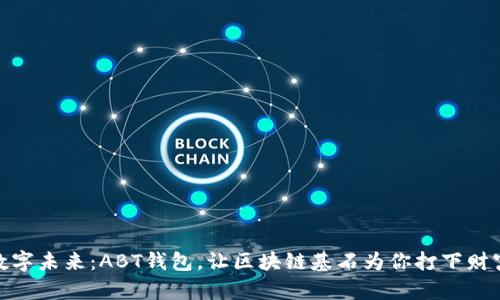 迈向数字未来：ABT钱包，让区块链基石为你打下财富之路