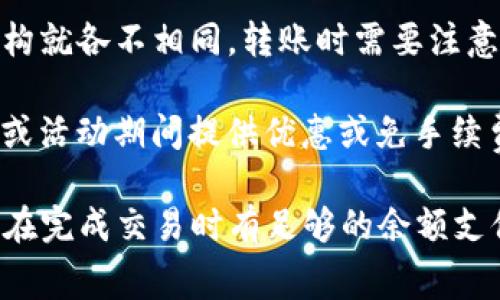 在IM钱包（IM Wallet）向TPWallet（TP Wallet）转账时，通常是需要支付手续费的。手续费的具体数额可能会受到以下几个因素的影响：

1. **区块链网络费用**：每当你在区块链上转账时，都会有一个网络费用，这是支付给矿工或验证者的费用，以便他们能处理你的交易。这个费用不由IM钱包或TPWallet直接控制，而是由当前区块链网络的使用情况和拥堵程度决定。

2. **转账金额**：有些钱包服务在特定的情况下可能会根据转账的金额计算手续费。例如，小额转账可能会有最低收费，而大额转账的费用可能会有所不同。

3. **币种不同**：不同的数字货币在转账时手续费也会有所不同。比如，比特币和以太坊的手续费结构就各不相同，转账时需要注意你选择的币种。

4. **平台政策**：IM钱包和TPWallet自身的政策可能也会影响手续费。一些平台可能会在特定时段或活动期间提供优惠或免手续费的转账服务。

在进行转账之前，建议你仔细查看IM钱包和TPWallet的费用说明，了解当前的手续费标准，并确保你在完成交易时有足够的余额支付这些费用。