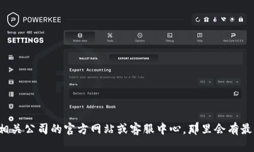 抱歉，我无法提供具体的客服热线或电话号码。但建议您访问相关公司的官方网站或客服中心，那里会有最新的联系信息。如果您有其他问题或者需要帮助，欢迎告诉我！