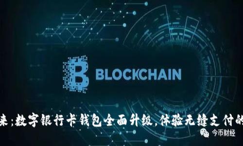 拥抱未来：数字银行卡钱包全面升级，体验无缝支付的新时代