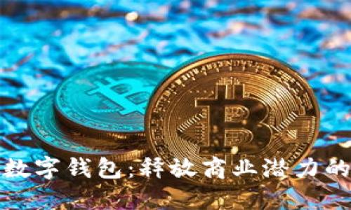 企业必开数字钱包：释放商业潜力的关键一步