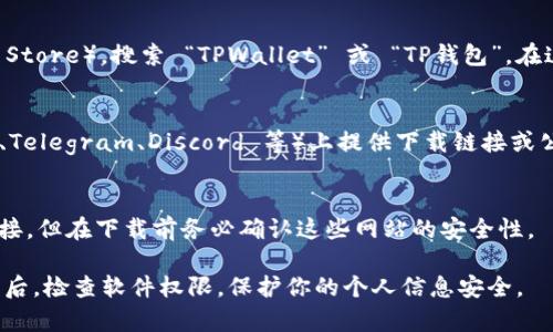 要下载 TPWallet（TP钱包），通常可以通过以下几种方式：

1. **官方网站**：
   访问 TPWallet 的官方网站，通常网站会提供最新版本的应用下载链接。确保你访问的是官方网站，以防下载到恶意软件。

2. **应用商店**：
   在手机的应用商店中（如 Apple App Store 或 Google Play Store），搜索 “TPWallet” 或 “TP钱包”。在这里下载应用是最安全的，因为应用商店会对应用进行一定的审核。

3. **社区和社交媒体**：
   有时候，TPWallet 的开发团队会在社交媒体平台（如 Twitter、Telegram、Discord 等）上提供下载链接或公告，确保你关注的是官方账户。

4. **第三方网站**：
   在某些第三方软件网站上，也可能会提供 TPWallet 的下载链接，但在下载前务必确认这些网站的安全性。

使用以上的方法，你应该可以顺利找到并下载 TPWallet。确保下载后，检查软件权限，保护你的个人信息安全。