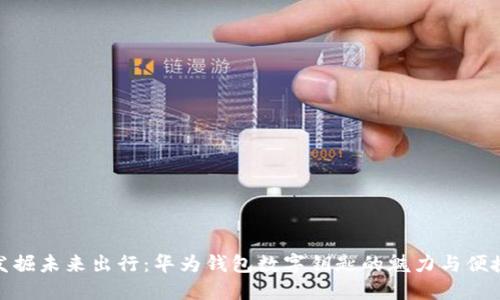 发掘未来出行：华为钱包数字钥匙的魅力与便捷