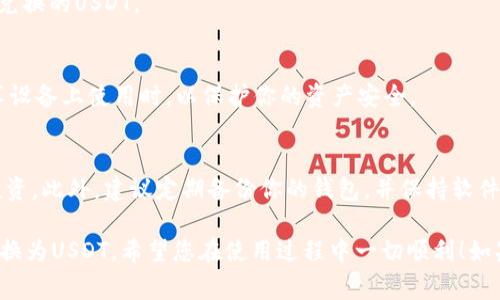 在TPWallet中将加密货币转换为USDT的操作通常包括几个步骤，以下是一般流程的详细介绍。请注意，具体步骤和界面可能会因TPWallet的更新而有所不同，因此最好参考官方文档或帮助中心。

第一步：打开TPWallet应用
首先，在你的设备上打开TPWallet应用。如果你还没有安装该应用，可以在应用商店下载并安装。

第二步：登录你的账户
使用你的钱包地址或私钥登录到你的TPWallet账户。如果你是新用户，你可能需要创建一个新账户并备份好你的助记词，这是确保你资产安全的关键环节。

第三步：选择要兑换的币种
在钱包界面，找到“交易”或“兑换”菜单，点击进入。你会看到一个选择框，里面列出了你当前拥有的所有币种。在这里选择你想兑换成USDT的币种，比如比特币（BTC）、以太坊（ETH）等。

第四步：输入兑换数量
在选择了币种后，输入你想要兑换的数量。系统会自动计算出你将获得的USDT数量。请注意，兑换过程中通常会产生一定的手续费，具体费用会在交易确认前显示给你。

第五步：选择交易对
根据选择的币种，系统可能会让你选择合适的交易对。确保你选择的是正确的交易对，例如：“BTC/USDT”或“ETH/USDT”。检查无误后，继续下一步。

第六步：确认交易
在确认界面，你将看到你即将进行的交易信息，包括兑换币种、数量、手续费以及最终你将获得的USDT数量。确认信息无误后，点击“确认”按钮。

第七步：等待交易完成
提交交易后，系统会处理你的请求。这可能需要一些时间，具体取决于网络的拥堵程度。在此期间，请耐心等待。你可以在交易记录中查看当前交易的状态。

第八步：检查你的USDT余额
一旦交易成功，返回到钱包界面，查看你的USDT余额。确保你已经成功收到兑换的USDT。

第九步：安全退出
在完成交易后，不要忘记安全退出你的TPWallet账户，特别是在公共或共享设备上使用时，以保护你的资产安全。

额外提示
在进行任何交易前，确保你了解每种币种的市场行情与流动性，理性进行投资。此外，建议定期备份你的钱包，并保持软件更新，以保障账户安全。

这个流程为您提供了一个基本的指南，帮助您在TPWallet中将加密货币兑换为USDT。希望您在使用过程中一切顺利！如果有其他疑问，可以咨询TPWallet的客服或访问其官方网站获取更多信息。