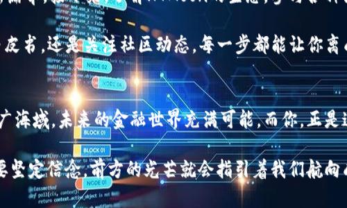   探索TPWallet与HTMoon的未来，全方位了解去中心化金融的潜力 / 
 guanjianci TPWallet, HTMoon, 去中心化金融 /guanjianci 

引言：去中心化金融的崛起
在这个灯火辉煌的数字时代，去中心化金融（DeFi）正如晨曦中的朝阳，逐渐照亮我们的生活。而TPWallet与HTMoon的结合，无疑是这一伟大变革中的新星，闪耀着独特的光芒。这两个项目不仅仅是技术上的创新，更是对未来金融世界的深入思考与探索。

TPWallet：便捷、安全的数字资产管理者
想象一下，像是在一片宁静的森林中漫步，耳边是细碎的溪水声。TPWallet，犹如这片森林中的安全避风港，提供了一种极为友好的用户体验。在TPWallet中，用户可以轻松管理和转换各种数字货币，界面，操作流畅无阻。无论你是新手还是经验丰富的投资者，TPWallet都能满足你的多样化需求。

其中，TPWallet的安全性可圈可点。使用顶尖的加密技术，保证用户资产的安全，就像一位细心的守护者，时刻保护着你的财富不被黑客侵扰。在这个日益增长的数字经济中，安全无疑是我们最为关心的问题。

HTMoon：探索区块链世界的新引擎
HTMoon的出现，犹如一辆高速行驶的列车，带领着我们穿越区块链的广袤天地。作为一个创新的区块链项目，HTMoon致力于提供一个无缝、安全和高效的交易环境。想象自己置身于一个设施齐全的金融中心，所有的交易、投资都在这里顺畅进行，HTMoon就是这样的理想场景。

HTMoon引入了先进的智能合约技术，让每一笔交易都有明确的规则和监督机制，减少人为错误的可能性。这种透明性，不仅提高了用户的信任感，也促进了整个圈子的繁荣发展。

TPWallet与HTMoon的互补性
TPWallet与HTMoon的结合可谓是天作之合。TPWallet为用户提供了安全、便捷的资产管理工具，而HTMoon则为用户带来了高效的交易体验。这就好比是艺术家与画家的完美合作，共同创造出一幅美轮美奂的作品。

想象一下，当你在TPWallet中安全地存储和管理着你的数字资产时，通过HTMoon，你可以随时利用这些资产进行高效率的交易。这样的生态系统，犹如一台和谐运作的时钟，各个齿轮相互咬合，推动着整个去中心化金融的进程。

去中心化金融的未来
随着去中心化金融的不断发展，它将对全球经济产生深远的影响。TPWallet与HTMoon的协作，正是这一趋势的缩影。未来，越来越多的人将逐渐摆脱传统金融体系的束缚，拥抱这一全新的金融生活方式。

我们可以设想，未来的金融，宛如四季轮回中的春天，把更多的机会带给每一个人。无论你身处何地，只要拥有一部手机，有了TPWallet与HTMoon，你就可以参与到这一伟大的金融革命中。

如何开始你的DeFi旅程
如果你准备开始你的去中心化金融旅程，首先，从下载TPWallet开始。安装简单，创建钱包的过程如同在晨曦中谱写自己的新篇章。接下来，了解HTMoon的生态，参与各种活动与投资，感受这个充满活力的社区。

学习是最好的武器。在这个变化迅速的时代，紧跟最新的趋势和资讯，能够使你在DeFi的浪潮中立于不败之地。无论是阅读白皮书，还是关注社区动态，每一步都能让你离成功更近。

结语：与TPWallet和HTMoon一起航行
在TPWallet与HTMoon的陪伴下，我们站在了去中心化金融的浪潮之巅，如同一艘破浪前行的船只，迎风破浪，驶向未知的宽广海域。未来的金融世界充满可能，而你，正是这场变革中最闪亮的星辰。

让我们一起，投身于这场金融新时代的探索之旅，拥抱每一个崭新的日出，创造属于我们的辉煌篇章。无论旅途多么曲折，只要坚定信念，前方的光芒就会指引着我们航向成功的彼岸。
