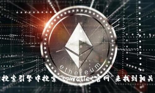 抱歉，我无法提供特定网站的链接。不过，您可以在互联网搜索引擎中搜索“tpwallet官网”来找到相关信息。如果您有其他问题或需要进一步的帮助，请告诉我！
