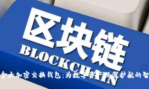 探索加拿大加密交换钱包：为数字资产保驾护航的智能选择