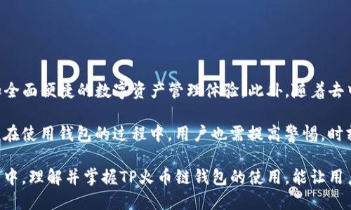 TP火币链钱包是一种数字货币存储工具，主要用于管理和交易基于火币链（TP链）的各种数字资产。火币链是由火币网推出的一条区块链，旨在为数字资产提供安全、高效的交易环境，而TP火币链钱包则是与这一区块链生态系统密切相关的应用。在了解TP火币链钱包之前，我们可以从以下几个方面进行深入探讨。

一、TP火币链钱包的基本功能

TP火币链钱包的主要功能包括数字资产的存储、交易以及管理。用户可以通过钱包安全地存储各种数字货币，包括TP链上的代币。钱包还允许用户发送和接收数字资产，为用户提供了方便的资产流转方式。

此外，TP火币链钱包还支持用户查看交易记录，使得用户能够实时掌握自己资产的变动情况。这为用户的资产管理提供了很大的便利，增强了对投资状况的透明度。

二、TP火币链的独特性

TP火币链在功能和技术上都具备独特优势。与其他区块链系统相比，它具有更快的交易确认时间和更低的交易费用。这使得在TP火币链上的交易变得更加高效，满足用户在快速市场中进行交易的需求。

火币链还注重智能合约的支持，让开发者能够基于火币链构建各种去中心化应用（DApp）。因此，TP火币链钱包不仅是一种资产存储工具，也是通往这个新兴生态系统的门户。

三、如何下载和使用TP火币链钱包

想要使用TP火币链钱包，首先需要在官方渠道下载并安装该钱包应用。用户可以通过火币官方的官方网站或应用商店进行下载。在安装完成后，用户需要依照提示完成钱包的创建和恢复流程。

在创建钱包时，系统会生成一组助记词，这是用户访问自己钱包的关键。用户一定要妥善保存这些助记词，确保其在安全的地方，不要随意分享给他人。

四、增强钱包安全性的措施

TP火币链钱包的安全性是用户非常关注的一个方面。为了确保资产的安全，用户可以采取以下几项措施：

ul
    li使用强密码：创建独特且复杂的密码，以增强钱包的安全性。/li
    li启用双重认证：通过添加第二层安全验证，进一步保障账户安全。/li
    li定期备份钱包：在不同存储介质上定期备份钱包信息，以免因设备故障而造成资产损失。/li
/ul

五、未来展望与发展方向

随着区块链技术的不断发展，TP火币链也在积极探索新的应用领域。未来，TP火币链钱包将可能与更多金融服务整合，为用户提供更加全面便捷的数字资产管理体验。此外，随着去中心化金融（DeFi）的崛起，TP火币链钱包也可能会加入更多针对DeFi项目的支持和功能。

总的来说，TP火币链钱包作为一个重要的数字资产管理工具，其安全性与便捷性使得用户能够更好地参与到区块链经济活动中。然而，在使用钱包的过程中，用户也需提高警惕，时刻关注安全问题，在享受数字资产交易带来的便利的同时，保护好自己的虚拟资产。 

展望未来，随着科技的进一步演进，TP火币链钱包必将跟随行业的变化而进化，为用户带来更加优秀的体验。在参与数字经济的过程当中，理解并掌握TP火币链钱包的使用，能让用户在这个充满挑战和机遇的时代中，立于不败之地。