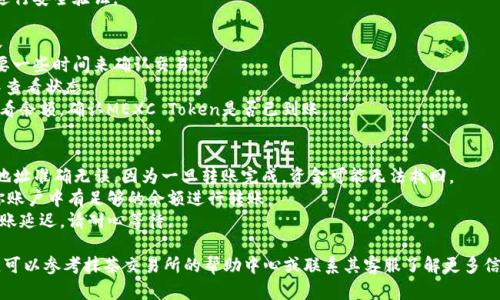 抹茶的币（MEXC Token）转到TP Wallet的过程比较简单。以下是详细步骤：

### 第一步：准备工作
在开始之前，请确保你已经安装了TP Wallet并创建了一个钱包，并且确认你的抹茶账户中的MEXC Token余额充足。

### 第二步：获取TP Wallet地址
1. 打开你的TP Wallet应用。
2. 选择你希望接收MEXC Token的钱包（如果有多个钱包的话）。
3. 点击接收（Receive）按钮，你将看到一个钱包地址。这是你在TP Wallet中接收MEXC Token的地址。

### 第三步：登录抹茶交易所
1. 打开抹茶的官方网站或应用，并使用你的账户信息登录。
   
### 第四步：提交提现申请
1. 在抹茶的界面中，找到“资产”或“钱包”选项。
2. 点击“提现”（Withdraw）按钮。
3. 在提现页面，选择你要提现的货币“MEXC Token”。
4. 在“提现地址”处粘贴你在TP Wallet中获取的钱包地址。
5. 输入你希望转移的数量，确保余额足够。
6. 确认所有信息无误后，点击“提交”或“确认”按钮。

### 第五步：确认提现
1. 根据抹茶交易所的要求，进行安全验证。

### 第六步：等待转账到账
1. 提交提现请求后，通常需要一些时间来确认交易。
2. 可以在抹茶的提现记录中查看状态。
3. 还可以在TP Wallet中查看余额，确认MEXC Token是否已到账。

### 注意事项：
- 确保你输入的TP Wallet地址准确无误，因为一旦转账完成，资金可能无法找回。
- 检查转账的手续费，确保你账户中有足够的余额进行转账。
- 有时网络拥堵可能导致转账延迟，请耐心等待。

如果在过程中遇到任何问题，可以参考抹茶交易所的帮助中心或联系其客服了解更多信息。