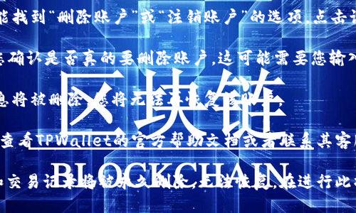 要删除TPWallet账户信息，您可以按照以下步骤操作：

1. **打开TPWallet应用**：在您的手机上找到TPWallet应用，并点击打开它。

2. **登录账户**：使用您的账户信息登录TPWallet。如果您忘记密码，可以通过相应的方式进行密码重置。

3. **进入设置**：在应用界面的右上角或左上角，找到“设置”图标并点击。

4. **账户管理**：在设置菜单中，寻找“账户管理”或“隐私设置”的选项。

5. **删除账户**：在账户管理中，您应该能找到“删除账户”或“注销账户”的选项。点击该选项。

6. **确认删除**：TPWallet通常会要求您确认是否真的要删除账户，这可能需要您输入密码或进行身份验证。

7. **完成操作**：一旦确认，您的账户信息将被删除，您将无法再恢复该账户。

如果在操作过程中遇到任何问题，建议您查看TPWallet的官方帮助文档或者联系其客服支持获取进一步的帮助。

请注意，删除账户后，您的所有个人数据和交易记录将被永久删除，无法恢复。在进行此操作前，请确保您已备份需要的重要信息。