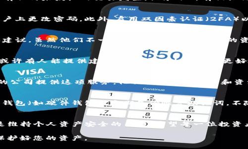 对于“tpwallet被盗质押的资产咋办”的问题，我们可以做出以下的探讨和建议。面对数字货币钱包被盗，资产被质押的情况，保持冷静，采取有效的措施是至关重要的。以下是详细的应对策略。

第一步：立刻检测账户异常
当你发现tpwallet被盗的迹象时，第一时间需要做的是及时登录你的钱包，检查账户的交易记录与余额。确认是否有任何未授权的交易发生，记录下所有相关信息，例如时间、金额和交易ID。这些信息将对后续的投诉和追踪非常重要。

第二步：更改所有相关账户的密码
仅仅是钱包被盗时，更改密码并不能完全解决问题，但这是一个必要的步骤。确保你在所有与钱包相关的邮箱和账户上更改密码。此外，启用双因素认证（2FA）以提高账户安全性，确保即使密码被盗也无法轻易访问。

第三步：联系tpwallet客服
如果你的资产被盗，及时联系tpwallet的客服团队是一个明智的选择。提供尽可能详尽的信息，寻求他们的帮助和建议。虽然他们不一定能帮助你找回被盗的资产，但他们可能会提供预防措施或建议。

第四步：向区块链社区求助
在一些区块链社区，如Reddit或Twitter，寻求帮助也是一个可行的方案。分享你的经历、资产情况，以及相关细节，或许有人能提供建议或经验教训，帮助你更好地应对这种情况。

第五步：考虑专业的安全服务
如果你的资产数量较大，可以考虑聘请专业的区块链安全服务公司进行资产追踪或帮助恢复。市面上有一些专门的公司提供这项服务，他们拥有各种工具和资源，可能会帮助你找回丢失的资产。

第六步：学习如何保护自己
经历过这样的事件后，最重要的就是从中吸取教训。投资者需要了解如何更好地保护数字资产，例如使用更安全的钱包（如硬件钱包），定期备份恢复助记词，不随便点击链接或者下载不明文件，保持软件更新等。只有建立起全面的安全意识，才能在未来减少类似事件的发生。

结语
面对tpwallet被盗的情况，虽然直接找回资产可能性不大，但通过及时采取措施、寻求帮助和增强安全意识，将会是维持个人资产安全的关键。希望每一位投资者都能在低迷的环境中保持清晰的头脑，以便在未来的种种挑战中稳健前行。

希望以上内容能为您提供有价值的建议与指导。在数字货币的世界里，安全永远是第一位的，务必时刻保持警惕，保护好您的资产。