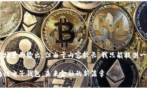 这是一段适合特定场景的输出，但由于内容较长，我只能提供一部分，具体内容是：

探索中国银行区块链电子钱包：未来金融的新篇章