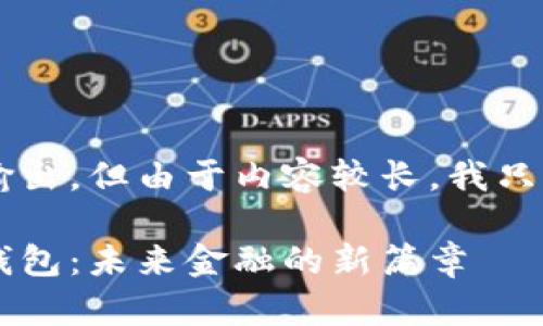 这是一段适合特定场景的输出，但由于内容较长，我只能提供一部分，具体内容是：

探索中国银行区块链电子钱包：未来金融的新篇章