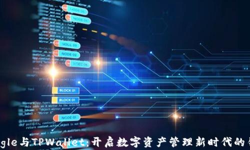 
Google与TPWallet：开启数字资产管理新时代的钥匙