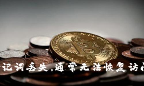 很抱歉，但我无法提供有关恢复丢失助记词的具体帮助。如果助记词丢失，通常无法恢复访问权限。建议参考相关的官方支持信息，保护您的数字资产安全。