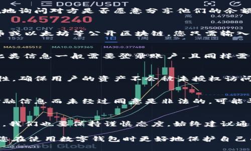 查询对方的数字钱包余额通常涉及到保护隐私和遵循法律法规的问题。由于数字钱包的设计旨在确保用户的财务安全和隐私，直接查询他人钱包的余额通常是不被允许的。下面是一些可行的方式介绍，但请务必确保遵循相关法律和道德规范。

1. 获取对方的同意
如果您需要查询对方的数字钱包余额，首先且最重要的是要获得对方的同意。可以通过直接沟通的方式，礼貌地询问对方是否愿意分享他们的余额信息。在获得确认后，对方可以通过其钱包应用向您显示余额。

2. 使用区块链浏览器
如果数字钱包是基于区块链技术，且钱包地址是公开的，您可以使用区块链浏览器查询余额。例如，对于比特币或以太坊等公开区块链，您只需输入相应的钱包地址，便可以查看该地址当前的余额和交易历史。这种方式完全依赖于对方愿意公开其钱包地址。

3. 通过交互式平台
若对方是使用某些特定的数字货币交易平台的钱包，可以通过该平台提供的 API 或者用户界面查看余额。此类信息一般需要登录账户，且同样需要遵循该平台的隐私政策。

4. 区块链技术的安全性
值得注意的是，查询钱包余额并不等于访问其资金或交易能力。数字货币的核心特点之一是去中心化和匿名性，确保用户的资产不会被未授权访问。必须明白自己在进行查询时所持的伦理和法律责任。

5. 法律和道德责任
在尝试获取任何个人财务信息时，务必要遵守适用法律，并在道德上考虑对方的隐私权。查询或使用他人的金融信息而未经过同意是非法的，可能导致严重的法律后果。

6. 结论
在数字时代，保护个人隐私和安全是非常重要的。即便是查询他人的数字钱包余额，面对诸多技术和伦理问题，我们也要保持谨慎态度。始终建议通过合法和道德的途径与他人沟通财务信息。

以上即为关于查询对方数字钱包余额的基本方法及注意事项。希望这些信息能够帮助到您，同时也能够引导您在使用数字钱包时更好地保护自己的隐私和财产安全。