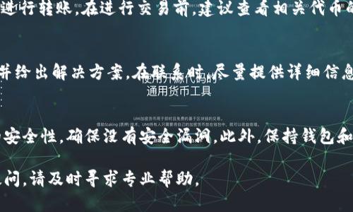 关于TPWallet转账失败以及币种消失的原因，这可能涉及多种因素。以下是一些可能导致此问题的原因及对应的解决建议：

1. 网络问题导致转账未成功
在进行加密货币转账时，网络连接的稳定性至关重要。如果你的网络不稳定，可能会导致交易在发送过程中出现问题，无法成功确认。在这种情况下，建议检查你的互联网连接，确保它是稳定的，然后再尝试重新发起转账。

2. 确认交易状态
有时候，虽然转账请求已提交，但由于网络拥堵等原因，交易可能会处于待确认状态。在这种情况下，你可以使用任何区块链浏览器（如Etherscan、BscScan等）来查看交易的状态。输入你的钱包地址或交易ID，查看当前的确认状态。如果交易处于待确认状态，请耐心等待，通常交易会在一段时间后被矿工确认。

3. 输入错误的交易信息
在进行转账时，如果错误地输入了接收地址或标签，可能会导致损失。如果你输入的是错误的钱包地址，资金可能会被发送到一个无法访问的地址。在进行任何转账之前，仔细检查每一项信息，确保输入无误。如果已经输入错误地址，建议尽快联系TPWallet的客服寻求帮助。

4. 钱包软件故障或更新
有时候，钱包应用程序可能会出现故障或者需要更新。在这种情况下，可能会出现不正常的转账状态或显示错误。及时检查TPWallet是否有可用更新，并确保你使用的是最新版本。这可以解决一些潜在的兼容性或技术性问题。

5. 合约限制或钱包限制
某些代币或交易可能会受到合约限制，这可能导致无法正常转账。例如，某些代币可能有转账的数量限制，或需要在一定条件下才能进行转账。在进行交易前，建议查看相关代币的合约信息，确保没有限制。

6. 客服支持
如果到目前为止你的问题仍未解决，建议联系TPWallet的客户支持团队。他们可以提供更专业的指导和支持，帮助你找出问题所在并给出解决方案。在联系时，尽量提供详细信息，例如交易的时间、金额、对方地址等，这将有助于更快地处理你的问题。

7. 提高安全性
为了避免未来出现类似问题，建议在进行任何转账前，务必开启双重认证（2FA）功能，增强账户的安全性。同时，定期检查钱包地址的安全性，确保没有安全漏洞。此外，保持钱包和设备的更新，以防止安全问题。

总之，TPWallet的转账不成功可能是由多种因素导致的，细心排查每一种可能性，并采取适当措施才能更好地保护你的资产。如有疑问，请及时寻求专业帮助。