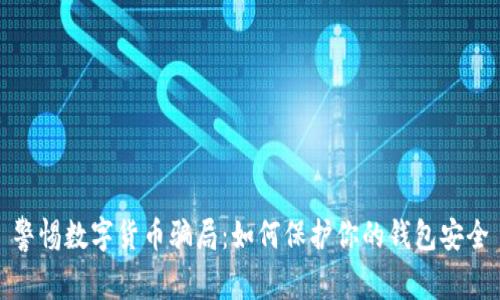 警惕数字货币骗局：如何保护你的钱包安全