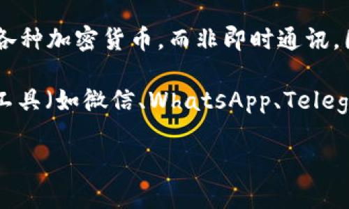 TPWallet 是一个多链钱包，主要用于数字资产的存储和管理。它的主要功能包括转账、交换和管理各种加密货币，而非即时通讯。因此，TPWallet 本身并不具备聊天功能。

如果你需要与他人交流有关于加密货币、交易或其他区块链相关内容，通常可以使用其他即时通讯工具（如微信、WhatsApp、Telegram 等）来进行讨论。同时，许多加密货币社区和项目也会在这些平台上提供聊天群组供用户交流。

如果你有任何具体问题或需要了解更多关于 TPWallet 的内容，请告诉我。