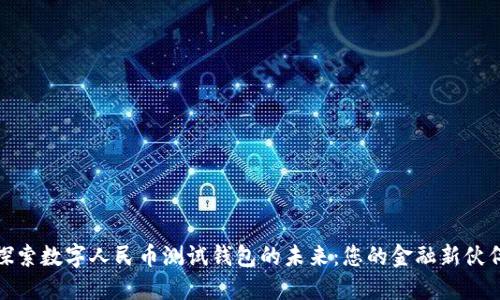 探索数字人民币测试钱包的未来：您的金融新伙伴