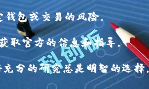 截至2023年10月，tpwallet（TP Wallet）是一种用于管理加密货币和区块链资产的钱包。如果你想查找tpwallet是否被某個特定的组织或平台标记，通常可以通过以下几种方式获取相关信息：

1. **官方公告或新闻**：访问tpwallet的官方网站或社交媒体账号，查看是否有相关的公告或更新。

2. **区块链浏览器**：使用区块链浏览器（如 Etherscan、BscScan 等）检查与 tpwallet 相关的地址或交易，查看是否有被标记的信息。

3. **社区反馈**：可以在加密货币的相关论坛、社交媒体或Discord群组中询问其他用户的经验，了解tpwallet的使用情况和是否有人遇到过相关的标记问题。

4. **安全分析网站**：一些网站专门提供加密资产的安全性分析，可能会报告特定钱包或交易的风险。

5. **技术支持**：如果对tpwallet的安全性有疑问，建议直接联系其客户支持，以获取官方的信息和指导。 

请注意，标记的原因可能多种多样，包括涉嫌欺诈、不合规等。因此，保持警惕并做好充分的研究总是明智的选择。