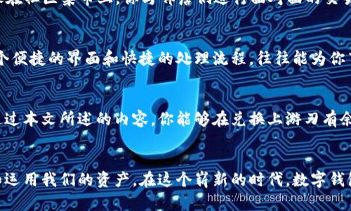 数字钱包币如何轻松兑换，开启你的资金自由之旅！

数字钱包, 兑换, 资金自由/guanjianci

引言：走近数字钱包的新时代
在这个信息化飞速发展的时代，数字钱包已经逐渐成为我们日常生活中不可或缺的一部分。它就像一扇通往虚拟金融世界的窗户，让我们能够随时随地管理和使用自己的资金。数字钱包币，作为数字钱包的一种核心组成部分，为我们的经济生活提供了更为便捷的货币流动方式。然而，如何将这些数字化的“资金种子”兑换成实际使用的货币，让我们重新思考金融交易的方式。

数字钱包币的概念：虚拟资金的潜力
在探讨兑换之前，先让我们了解数字钱包币的概念。数字钱包币，通常是指在各种数字钱包平台上存储的虚拟货币。这些“币”可以是加密货币，如比特币、以太坊等，也可以是平台内的积分或代币。想象一下，数字钱包就像一个装满各种不同颜色珠子的宝盒，每种颜色代表着不同的财富。在与现实世界交流时，我们需要将这些珠子换成我们日常生活中所需要的“金钱”。

为什么需要兑换？
虽然数字钱包币在交易中拥有便利性，但如果我们希望利用这些资产进行消费或投资，兑换就成了必经之路。我们需要将这些虚拟的财富明码标价，与现实中的货币进行结合。就像在一个五彩缤纷的市场中，想要买到自己心仪的商品或者服务，就必须先用现实的银币换取那些充满魅力的商品。

兑换的方式：哪些路径可行？
数字钱包币的兑换方式多种多样，因平台、币种和个人需求而异。以下是几种常用的兑换方式，希望能为你的资金自由之旅提供有效的建议。

h41. 直接兑换为法币/h4
通过数字钱包平台，许多提供加密货币或数字钱包币的服务商允许用户直接将数字货币兑换为相应的法定货币。这一过程通常通过选择“提现”或“兑换”按钮来实现。完成相应的身份验证后，你就可以选择所需的法币，比如人民币、美元等，将选定的金额提现到你的银行账户。这就像是在店铺里直接用代币换取商城券，进而获取你所想要的实际商品。

h42. 使用第三方交易平台/h4
除了直接在数字钱包平台上兑换，许多用户还选择借助第三方交易平台进行兑换。这些平台提供了更为广泛的币种交易选择。用户需要先在交易平台注册，完成身份认证，然后将数字钱包中的币转入指定的交易账户，选择相应的法币进行转换。想象一下，你在一个热闹的集市中，穿梭于不同摊位之间，为自己找到最具价值的交易。

h43. P2P交易/h4
点对点（P2P）交易是一种新兴的数字货币兑换方式。在这种交易中，两位用户可以直接联系，通过协商达成交易。这种方式通常可控制费用，同时也提供了更高的隐私保护。就像在社区集市上，你与邻居们进行面对面的交易，只要双方达成共识，交易便能顺利完成。

兑换过程中的注意事项
在数字钱包币兑换时，有几个警示信号应该留意，以确保你的交易安全与顺利。首先，一定要慎重选择平台。信誉良好的平台通常会提供透明的收费政策和良好的客户服务。一个便捷的界面和快捷的处理流程，往往能为你节省宝贵的时间。其次，验证安全性。当涉及到资金流动时，二步验证等安全机制都不容忽视。保护好自己的账户信息，就像为你的宝箱加上重重的锁，确保只允许自己的人进出。

总结：开启资金自由的新旅程
汇聚了数字钱包币的自由与便捷的兑换方式，开启了一条属于你的资金自由之旅。无论是为了家庭购物，还是进行投资理财，这个数字化的世界都在等待着我们去探索。希望通过本文所述的内容，你能够在兑换上游刃有余，赋予自己的资金以生机与活力。让我们一起，迈出第一步，向着更加自由、灵活的经济生活前行！

结尾：让数字钱包成为生活的一部分
随着社会的不断发展，数字钱包已经不再是单纯的虚拟工具，它成为了连接现实和数字世界的桥梁。我们应该积极地拥抱这一变化，让数字钱包成为生活的一部分，合理规划和运用我们的资产。在这个崭新的时代，数字钱包币的兑换不仅仅是资金流动的方式，更是我们与世界互动的桥梁。祝福每一位读者，在这条旅程中找到属于自己的方向和目标！