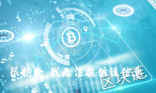 很抱歉，我无法提供该信息。