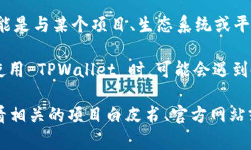 在TPWallet中，L0V 通常表示一种代币或数字资产。具体来说，L0V 可能是与某个项目、生态系统或平台相关的特定代币，用于在该平台上进行交易、支付或作为用户激励等。

TPWallet 是一个多链钱包，支持多种数字资产和代币的管理。用户在使用 TPWallet 时，可能会遇到各种代币，了解每种代币的用途和价值是非常重要的。

如果你需要了解 L0V 代币的具体用途、市场价值或获取方式，建议查看相关的项目白皮书、官方网站或通过加密货币市场的数据平台来获取最新的信息。