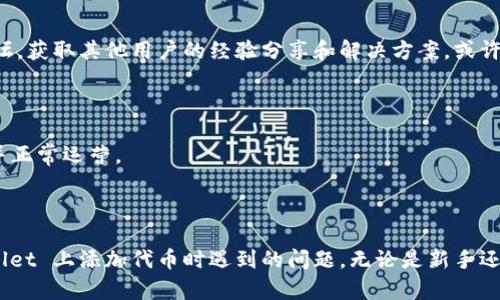 很抱歉，你在使用 TPWallet 时遇到了添加代币的问题。以下是一些可能的解决方案和提示，希望能帮助你顺利添加代币：

### 1. 检查网络连接

在互联网的快速公路上，稳定的网络是无缝操作的关键。确保你的设备连接到稳定且速度良好的网络，避免因信号不佳而导致的操作失败。

### 2. 确认代币合约地址

每一种代币在区块链上都有一个独特的合约地址，仿佛是其在无形世界中的身份证。务必确认你所输入的代币合约地址是准确的，避免因错误的合约地址导致无法添加代币的情况。你可以从代币官方网站、社区或可信的区块链浏览器获取这个地址。

### 3. 确保代币支持的网络

TPWallet 支持多种区块链网络（如 ERC-20、BSC、Polygon 等），每个网络都像是连接着不同城市的高速公路。当你尝试添加代币时，确保所选的网络与代币所在网络匹配。例如，ERC-20 代币在以太坊网络上，而 BSC 代币则在币安智能链上。

### 4. 更新应用程序

就像任何一款软件，TPWallet 也需要定期更新以修复bug和增加新功能。去应用商店检查是否有可用的更新，保持应用程序的最新版本，以确保您可以访问所有新的功能和。

### 5. 清理缓存与数据

有时候，缓存就像一个老旧的仓库，积累了太多无用的东西。尝试清理 TPWallet 的缓存与数据，重新启动应用，这样可以排除因旧数据导致的问题。在设置中找到应用管理，选择 TPWallet，点击清理缓存和数据。

### 6. 重新启动设备

简单而有效，重新启动手机或设备可以解决许多神秘的技术问题。在许多情况下，重启后应用会恢复正常运行，给你带来意想不到的惊喜。

### 7. 联系客服支持

如果以上方法都未能解决你的问题，建议联系 TPWallet 的客户支持。就像一座灯塔，客服团队可以为你提供专业的帮助，解决你在使用过程中遇到的困难。

### 8. 参阅社区论坛

许多用户可能面临相同的问题，社区论坛是一个了解更多解决方案的文化聚集地。访问 TPWallet 的用户社区或相关论坛，获取其他用户的经验分享和解决方案，或许会给你更多的启发。

### 9. 检查代币的流动性和状态

有些代币由于流动性不足或其他原因可能无法正常添加。你可以通过区块链浏览器查看该代币的状态，确认它是否活跃并正常运营。

### 总结

在这个数字货币的时代，掌握如何有效地使用钱包，添加和管理代币是一项基本技能。以上步骤可以帮助你解决在 TPWallet 上添加代币时遇到的问题。无论是新手还是老手，面对技术问题时保持冷静，逐步排查，总能找到解决方案。希望你能顺利添加代币，享受数字资产带来的无限可能！