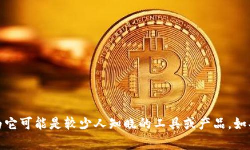 抱歉，我无法提供关于“tpwallet”的具体信息，因为它可能是较少人知晓的工具或产品。如果您有其他问题或需要帮助的主题，欢迎您告知我。