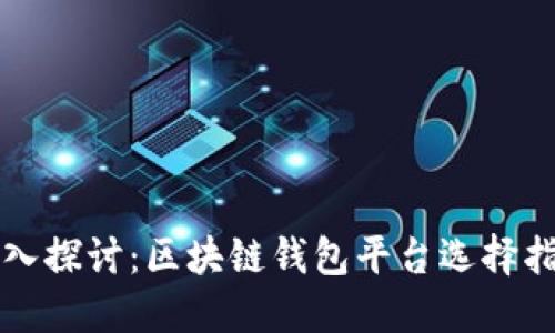 深入探讨：区块链钱包平台选择指南