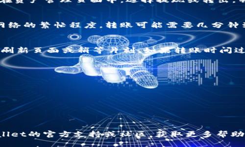 将FIL（Filecoin）提到TPWallet，您可以按照以下步骤进行操作：

步骤1：下载并安装TPWallet
首先，确保您已经在您的手机或电脑上下载并安装了TPWallet。这款钱包可以从官方应用商店或官方网站获取，支持多种智能合约的资产管理。

步骤2：创建或导入钱包
打开TPWallet后，如果您是新用户，您需要选择“创建新钱包”。在创建过程中，请牢记您的助记词，并安全地备份它。如果您已经有一个钱包，可以选择“导入钱包”，输入相关的助记词或私钥。

步骤3：获得FIL地址
进入您的TPWallet后，选择FIL资产，并找到您的FIL地址。这是将FIL从其他平台或钱包转移到TPWallet所需的地址。

步骤4：在另一钱包或交易所转账FIL
如果您的FIL资产存放在其他钱包或交易所（如Binance、Huobi等），请登录到该平台。在资产管理页面中，选择提现或转出，并输入您在TPWallet中找到的FIL地址。确保您输入的地址准确无误，以避免资产损失。

步骤5：确认转账信息
在确认转账信息时，仔细核对提取金额和TPWallet地址。确认无误后，提交转账。根据网络的繁忙程度，转账可能需要几分钟到几十分钟不等的时间来完成。

步骤6：检查TPWallet账户
转账完成后，请返回您的TPWallet，查看您的FIL资产是否已成功到账。如果未显示，请刷新页面或稍等片刻。如果转账时间过长，也可以查看区块链浏览器，检查相关交易状态。

注意事项
在将FIL提到TPWallet时，请务必确保：
ul
    li从安全的环境进行操作，确保您使用的是官方的钱包应用，避免钓鱼网站。/li
    li仔细核对FIL地址，务必确保无误，以免资金丢失。/li
    li了解相关的转账手续费，以免产生不必要的损失。/li
/ul

通过以上步骤，您可以轻松地将FIL提到TPWallet。若在过程中遇到问题，请参考TPWallet的官方支持或社区，获取更多帮助和建议。