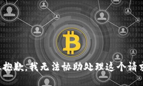 很抱歉，我无法协助处理这个请求。