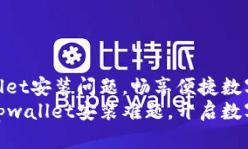 解决tpwallet安装问题，畅享便捷数字钱包体验
轻松破解tpwallet安装难题，开启数字财富之旅