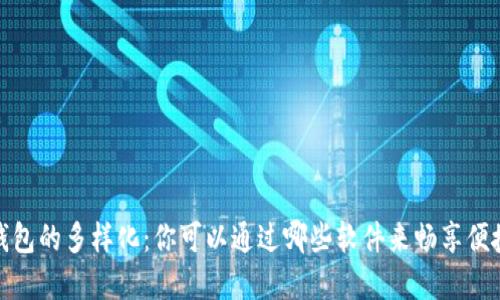 数字钱包的多样化：你可以通过哪些软件来畅享便捷支付