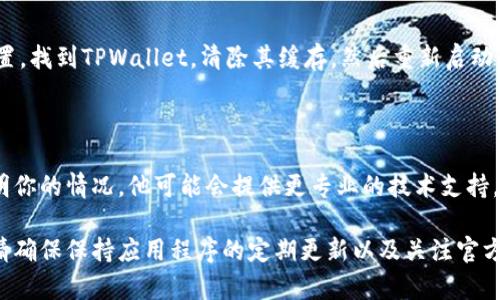 关于“TPWallet的币价不更新”的问题，可能与多个因素有关，包括网络连接问题、钱包应用程序本身的更新或者是与交易所的接口连接出现问题等。下面是一些可能的解决方案和建议：

### 1. 检查网络连接
保持网络连接的稳定性
首先确保你的设备已经连接到稳定的网络。如果你的网络不稳定，API接口可能无法成功获取实时的币价信息。

### 2. 更新TPWallet应用程序
确保应用程序是最新版本
有时候，应用程序中的bug或者是过时的信息可能导致币价无法更新。检查应用商店（如苹果商店或Google Play）是否有TPWallet的更新版本，并及时更新。

### 3. 重新启动应用
重新启动TPWallet
通过完全关闭TPWallet应用程序，再重新启动它，有时可以解决临时的故障，促使应用程序重新获取数据。

### 4. 检查交易所信息
关注相关交易所的状态
TPWallet可能依赖于某些特定的交易所来更新币价。如果这些交易所遇到故障或维护，TPWallet提供的币价也可能不会实时更新。你可以访问相关交易所的官方网站或社交媒体，确认它们是否正常运作。

### 5. 清理应用缓存
清除TPWallet的缓存
有时，应用程序的缓存数据可能会发生问题，影响到其正常的功能。进入手机设置，找到TPWallet，清除其缓存，然后重新启动应用程序。

### 6. 发送支持请求
联系客服以获取帮助
如果以上方法都没有解决问题，可以联系TPWallet的客户支持团队，向他们说明你的情况，他可能会提供更专业的技术支持。通常在官网或应用程序内可以找到联系方式。

希望这些建议能帮助你解决TPWallet币价不更新的问题。如果问题依然存在，请确保保持应用程序的定期更新以及关注官方的公告。
