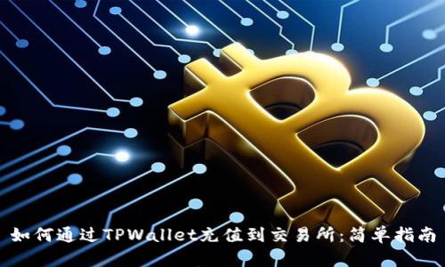 如何通过TPWallet充值到交易所：简单指南
