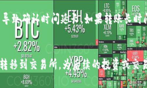从TPWallet转到交易所是可行的，但具体操作步骤和细节会因你所使用的交易所及其支持的资产类型而有所不同。以下是一般流程和注意事项，供参考。

1. 确认交易所支持的币种
在进行转账之前，首先需要确认你想要转账的币种是否被你选择的交易所支持。不同的交易所支持的加密货币种类有所不同，例如，比特币、以太坊、USDT等。如果你在TPWallet中持有的资产不在交易所的支持列表中，你将无法完成转账。因此，建议首先访问交易所的官方网站，查看支持的币种列表。

2. 获取交易所的充值地址
确认币种后，你需要在交易所中找到对应币种的充值页面，这里会显示一个充值地址。请记住，这个地址是唯一的，务必确保你选择了正确的币种充值地址。复制这个地址，以便在后面的步骤中使用。

3. 打开TPWallet进行转账
在TPWallet中，打开你的钱包，找到你想要转账的币种。在币种的界面中，通常会有“发送”或“转账”按钮。点击进入后，系统会让你输入接收地址和转账金额。这里需要特别注意：在接收地址栏中，粘贴你刚才从交易所获取的充值地址，确保没有任何多余的空格或字符。

4. 输入转账金额
在转账过程中，你需要输入想要发送的金额。请确保你账户中有足够的余额来支付转账费用。不同的币种转账费用也可能不同，尤其是在高峰时段，转账费用可能会有所上涨。

5. 确认转账信息
在执行转账之前，TPWallet会向你展示转账信息，包括接收地址、转账金额和转账费用。确保这些信息完全正确后，确认转账。如果信息有误，可能会导致资产转错地址而无法找回，因此务必小心核对。

6. 等待转账确认
转账提交后，你需要等待区块链网络的确认。根据不同的区块链，确认时间可能会有所不同。一般来说，像比特币和以太坊这样的主流币种，确认时间通常在几分钟到十几分钟之间，而一些新兴的或低知名度的币种可能需要更长时间。

7. 在交易所确认到账
一旦区块链网络确认了你的转账，资产就会出现在你在交易所的账户中。你可以在交易所账户的“资产”或“余额”页面查看，确认所转资产已成功到账。如果长时间未到账，可以查看TPWallet的转账记录，获取区块链交易的哈希值，并在区块链浏览器上查询转账状态。

8. 遇到的问题与解决方案
在转账过程中，可能会遇到一些问题，例如转账未到账或手续费过高等。在这种情况下，建议先耐心等待，因为区块链网络有时会因为拥堵而导致确认时间延长。如果转账长时间未到账，可以联系交易所的客服，了解具体情况并寻求帮助。同时，保持对自己资产安全的关注，避免在不熟悉或不信任的平台上进行操作。

总结
从TPWallet转到交易所是一个相对直接的过程，但在每一步都需要保持谨慎，确保信息的准确无误。通过这一系列步骤，你可以顺利将资产转移到交易所，为后续的投资或交易做准备。务必时刻保持对市场和技术的关注，以便在快速变化的加密货币世界中把握机会。