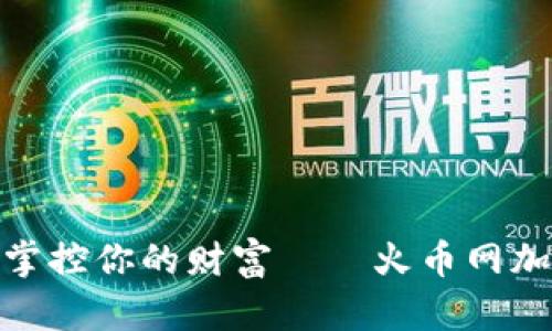  安全与便捷，掌控你的财富——火币网加密钱包全解析