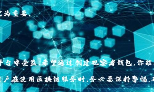 创建TPWallet（TP链钱包）中的观察者钱包并不是一个复杂的过程，但需要理解其基本概念和步骤。以下是详细的说明：

什么是观察者钱包？
观察者钱包，顾名思义，是一种能够查看区块链上账户余额及交易记录的工具，但并不具备直接管理和转移资产的能力。它通常用于需要监控资产状态而又不需要实际控制钱包的场合，例如，某些开发者希望监控他们开发的智能合约中的资产流动，但并不希望将资金直接存放在自己控制的账户中。

创建TPWallet观察者钱包的步骤

h4步骤一：准备环境/h4
首先，确保你的设备上已安装TPWallet应用程序。你可以在TP链的官方网站或者各大应用商店中下载适用于你的设备的版本。

h4步骤二：打开TPWallet应用/h4
安装完成后，打开TPWallet应用。在欢迎界面上，你会看到“创建新钱包”或者“导入钱包”的选项。选择“创建新钱包”。

h4步骤三：创建钱包/h4
在创建新钱包的界面，系统会引导你设置一个安全密码，以保护你的钱包安全。同时，TPWallet也会为你生成助记词，这是你恢复钱包的重要信息，请务必妥善保管。

h4步骤四：创建观察者钱包/h4
在钱包创建成功后，系统会让你选择钱包类型。要创建观察者钱包，你需要选择“添加观察者钱包”选项。在这个界面中，你会被要求输入你想观察的地址信息，并设置一个友好的名称以便于区分。

h4步骤五：确认观察和查看/h4
输入相应的信息后，确认你的选择，你的观察者钱包便创建成功了。现在，你可以在TPWallet的主界面看到新增的观察者钱包。点击进入，你将能查看该地址的资产余额和交易记录。

观察者钱包的优势与应用场景
观察者钱包为用户提供了一个不需要私钥而能够查看资产情况的便利选项。它在很多情况下都提供了重要的价值，例如：

h4开发监控/h4
开发者可以通过观察者钱包实时监控他们的智能合约表现，以及不同账户之间的资产流动，从而对其应用做出快速反应。

h4安全性提高/h4
使用观察者钱包，用户无需担心私钥泄露的问题。这对于那些希望保持透明度，但又不想将资产暴露在潜在风险中的用户来说尤为重要。

h4社区与项目分析/h4
投资者和分析师可以利用观察者钱包来跟踪特定项目或社区的资金流入流出，以帮助他们做出更为明智的投资决策。

结论
TPWallet的观察者钱包是一种实用的工具，能够满足多种场景下对资产监控的需求。从开发者到投资者，各类用户都能在这个平台中受益。希望通过创建观察者钱包，你能更好地掌控区块链上的资产状况，做出更为精准的决策。

通过以上步骤，创建TPWallet的观察者钱包可谓轻松自如。不过，尽管观察者钱包能不涉及私钥、确保安全性，但我们仍然建议用户在使用区块链服务时，务必要保持警惕，确保自己的助记词和钱包信息不被泄露。