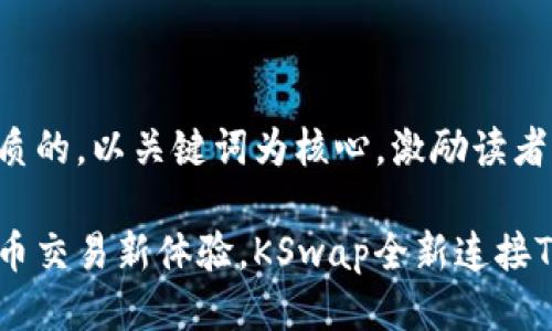 思考一个优质的，以关键词为核心，激励读者行动

畅享数字货币交易新体验，KSwap全新连接TokenPocket