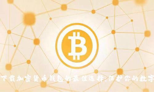 安全下载加密货币钱包的最佳选择：保护你的数字资产