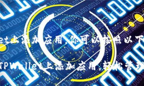 为了在TPWallet上添加应用，你可以按照以下步骤进行操作：

### 如何在TPWallet上添加应用，轻松管理你的数字资产
