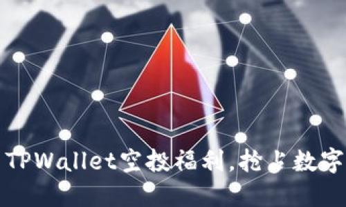 体验2021 TPWallet空投福利，抢占数字资产的未来