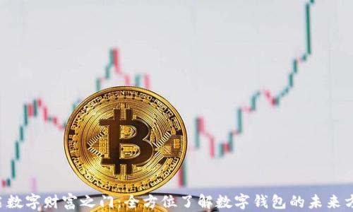 
开启数字财富之门：全方位了解数字钱包的未来方向！